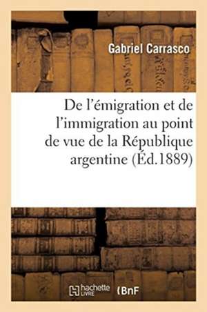 Causes Et Statistique de l'Émigration Et de l'Immigration Au Point de Vue de la République Argentine: Rapport Présenté Au Congrès International Des Sc de Gabriel Carrasco