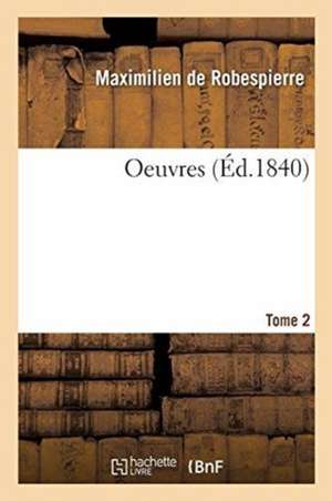 Oeuvres. Tome 2 de Maximilien Robespierre