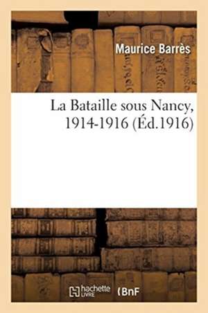 La Bataille sous Nancy, 1914-1916 de Maurice Barrès