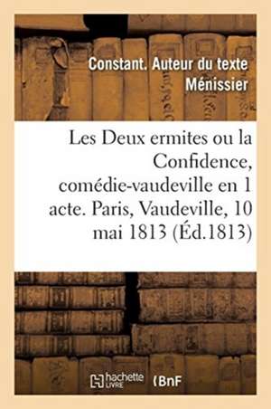 Les Deux Ermites Ou La Confidence, Comédie-Vaudeville En 1 Acte, Imitée de l'Allemand de Kotzebue de Constant Ménissier