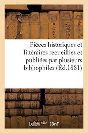 Pièces Historiques Et Littéraires Recueillies Et Publiées Par Plusieurs Bibliophiles de Charles De Beaurepaire