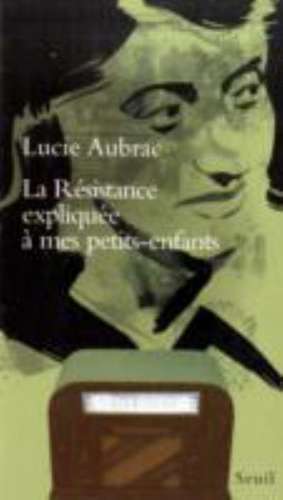 LA RESISTANCE EXPLIQUEE A MES de Lucie Aubrac