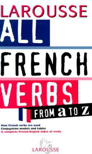 All French Verbs From A to Z de Larousse Bilingual Dictionaries