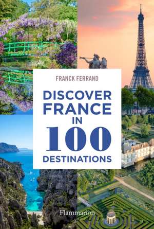 Discover France in 100 Destinations de Franck Ferrand