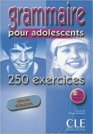 Grammaire Pour Adolescents 250 Exercises Textbook + Key (Beginner): Grammaire Progressive Du Francais