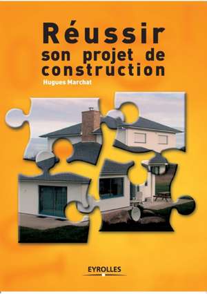 Réussir son projet de construction de Hugues Marchat