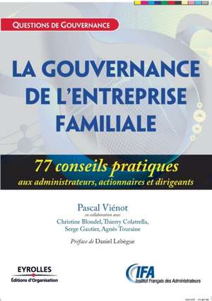 La gouvernance de l'entreprise familiale: 77 conseils pratiques aux administrateurs, actionnaires et dirigeants de Pascal Viénot