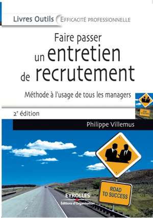 Faire passer un entretien de recrutement: Méthode à l'usage de tous les managers de Philippe Villemus