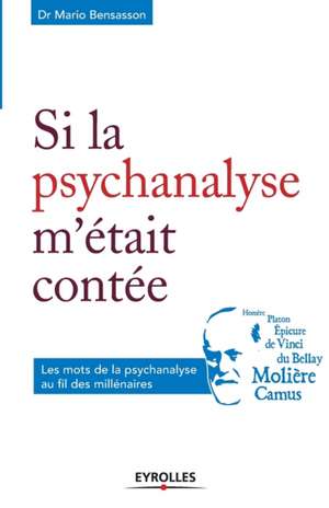 Si la psychanalyse m'était contée: Les mots de la psychanalyse au fil des millénaires de Mario Bensasson