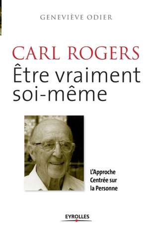 Carl Rogers, être vraiment soi-même: L'approche centrée sur la personne de Geneviève Odier