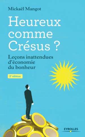 Heureux comme Crésus ?: Leçons inattendues d'économie du bonheur de Mickaël Mangot