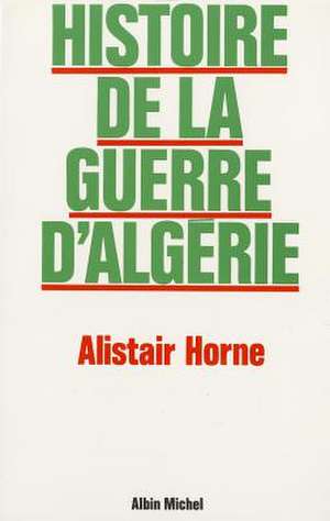 Histoire de La Guerre D'Algerie de Alistair Horne