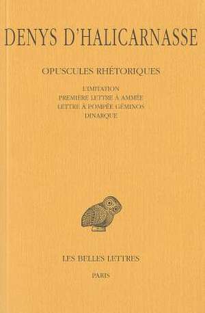 Denys D'Halicarnasse: L'Imitation (Fragments, Epitome), Premiere Lettre A Ammee, Lettre A Pompee Geminos, Dinarque de Denys D'Halicarnasse