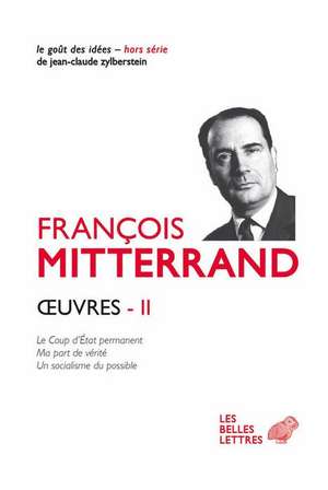 Oeuvres II: Le Coup D'Etat Permanent (1964); Ma Part de Verite (1969); Un Socialisme Du Possible (1971) de Francois Mitterrand