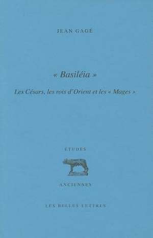 Basileia: Les Cesars, Les Rois D'Orient Et Les Mages de Jean Gage