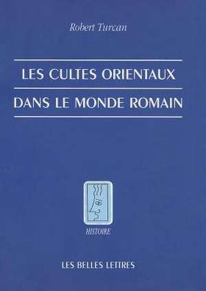 Les Cultes Orientaux Dans Le Monde Romain de Robert Turcan