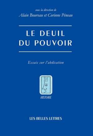 Le Deuil Du Pouvoir: Essais Sur L'Abdication de Alain Bourneau