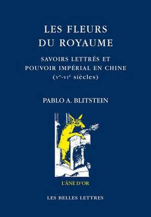 Les Fleurs Du Royaume: Savoirs Lettres Et Pouvoir Imperial En Chine, Ve-Vie Siecle de Christian Jacob