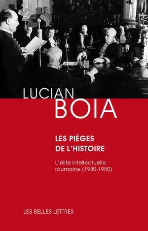 Les Pieges de L'Histoire: L'Elite Intellectuelle Roumaine (1930-1950) de Lucian Boia