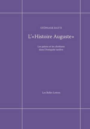 L' Histoire Auguste: Les Paiens Et Les Chretiens Dans L'Antiquite Tardive de Stephane Ratti