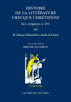 Histoire de la Litterature Grecque Chretienne Des Origines a 451, T. III de Bernard Pouderon