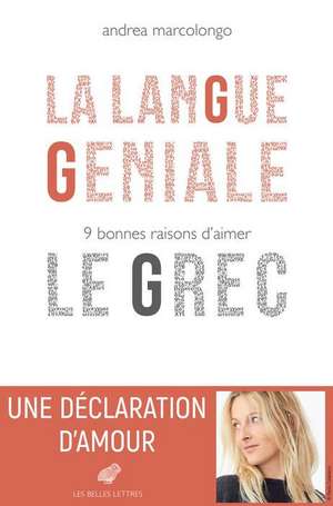 La Langue Geniale: 9 Bonnes Raisons d'Aimer Le Grec de Andrea Marcolongo