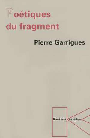 Poetiques Du Fragment de Pierre Garrigues