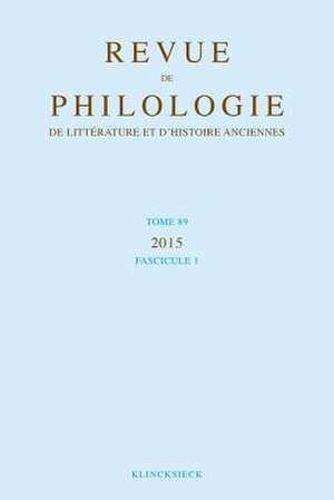 Revue de Philologie de Litterature Et D'Histoires Anciennes 89-1 de Klincksieck