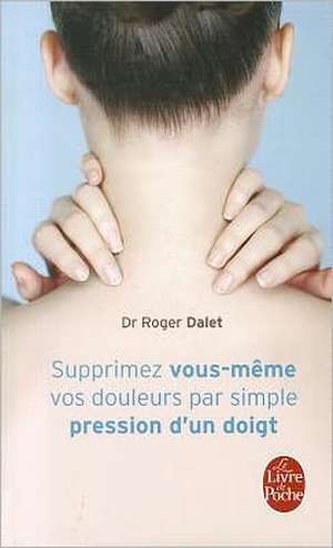 Supprimez Douleurs Par Simple Pression Doigt de R. Dalet