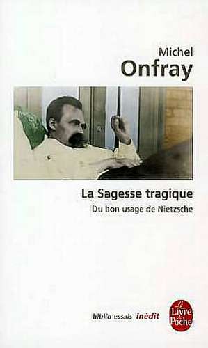 La Sagesse Tragique Du Bon Usage de Nietzsche de M. Onfray