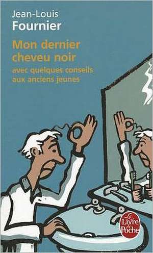 Mon Dernier Cheveu Noir: Avec Quelques Conseils Aux Anciens Jeunes de Jean-Louis Fournier