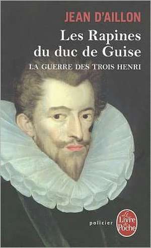 Les Rapines Du Duc de Guise: L'Ete de Cristal/La Pale Figure/Un Requiem Allemand de Jean DAillon