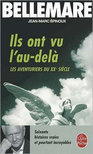 Ils Ont Vu L'Au-Dela-Les Aventuriers Du Xxeme Siecle: Soixante Histoires Vraies Et Pourtant Incroyables de P. Bellemare