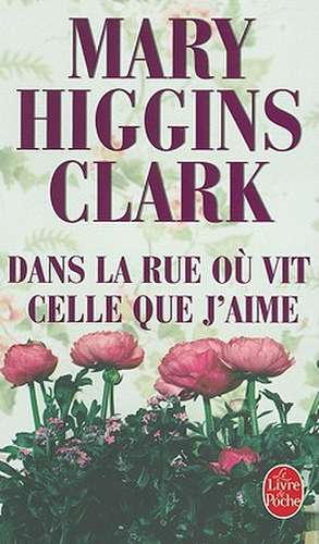 Dans la Rue Ou Vit Celle Que J'Aime de Mary Higgins Clark