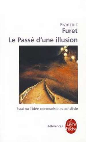 Le Passe D Une Illusion de F. Furet