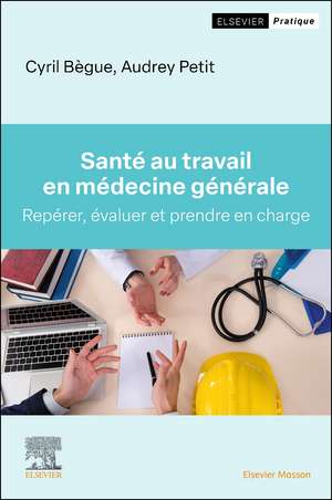 Santé au travail en médecine générale: Repérer, évaluer et prendre en charge de Cyril Bègue