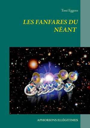 Les Fanfares Du Neant de Toni Eggero