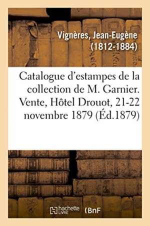 Catalogue d'Estampes Anciennes Et Modernes de la Collection de M. Garnier de Vigneres-J