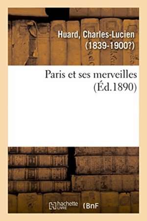 Paris Et Ses Merveilles de Charles-Lucien Huard