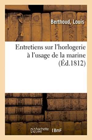 Entretiens Sur l'Horlogerie À l'Usage de la Marine de Louis Berthoud