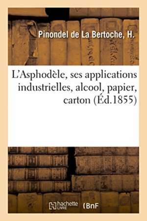 L'Asphodèle, Ses Applications Industrielles, Alcool, Papier, Carton de H. Pinondel de la Bertoche