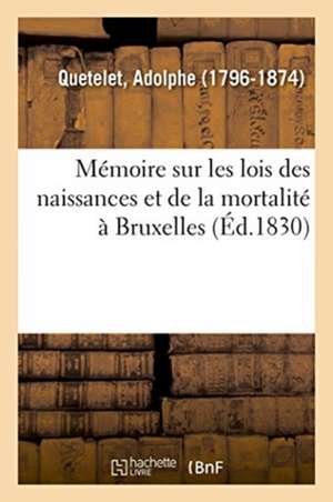 Mémoire Sur Les Lois Des Naissances Et de la Mortalité À Bruxelles de Adolphe Quetelet