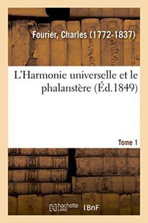 L'Harmonie Universelle Et Le Phalanstère. Tome 1 de Charles Fourier