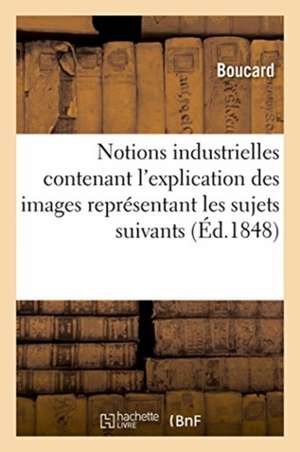 Notions Industrielles Contenant l'Explication Des Images Représentant Les Sujets Suivants de Boucard