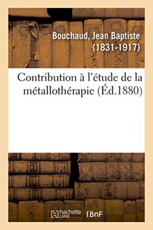 Contribution À l'Étude de la Métallothérapie de Jean Baptiste Bouchaud