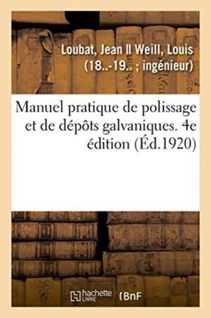 Manuel Pratique de Polissage Et de Dépôts Galvaniques. 4e Édition de Jean Loubat