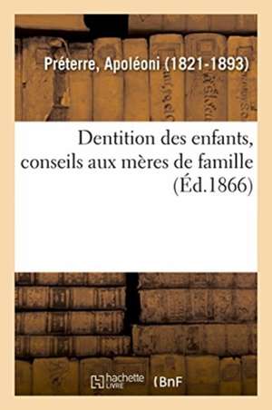 Dentition Des Enfants, Conseils Aux Mères de Famille de Apoléoni Préterre