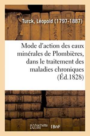 Précis Du Mode d'Action Des Eaux Minérales de Plombières, Dans Le Traitement Des Maladies Chroniques de Léopold Turck