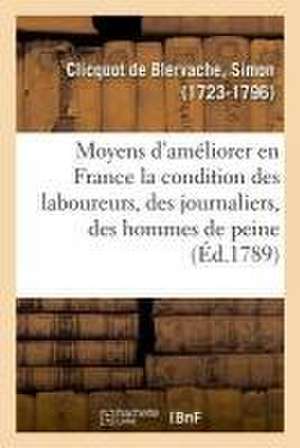 Moyens d'Améliorer En France La Condition Des Laboureurs, Des Journaliers, Des Hommes de Peine de Simon Clicquot De Blervache