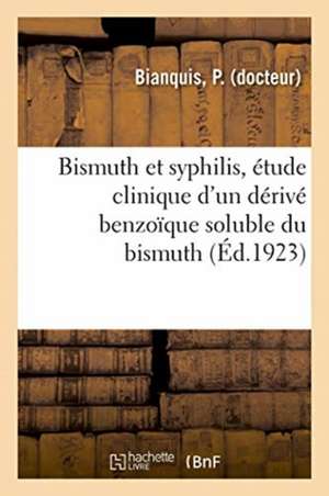 Bismuth Et Syphilis, Étude Clinique d'Un Dérivé Benzoïque Soluble Du Bismuth de P. Bianquis